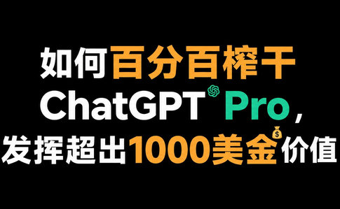 如何榨干ChatGPT Pro，发挥超出1000美金价值